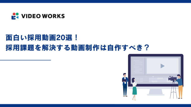 面白い採用動画20選！採用課題を解決する動画制作は自作すべき？