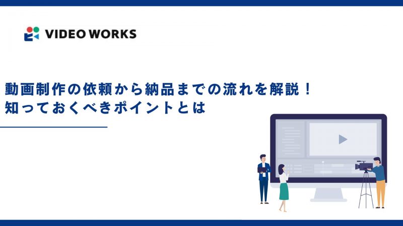 動画制作の依頼から納品までの流れを解説！知っておく...