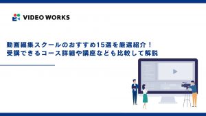 動画編集スクールのおすすめ15選を厳選紹介！受講できるコース詳細や講座なども比較して解説