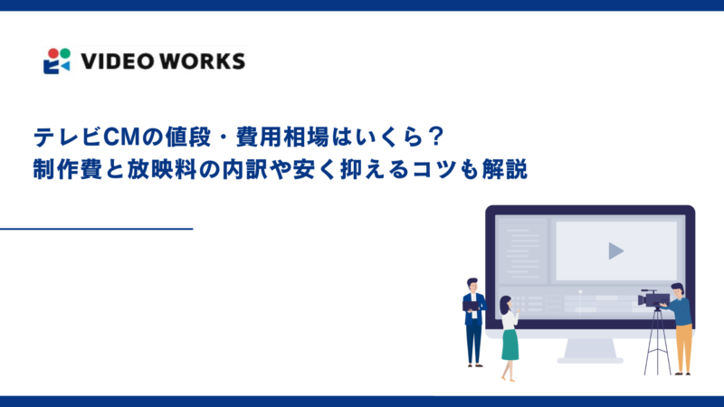 テレビCMの値段・費用相場はいくら？制作費と放映料の内訳や安く抑えるコツも解説