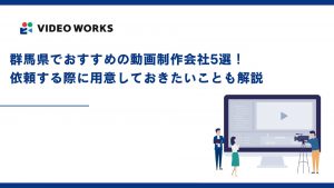 群馬県でおすすめの動画制作会社5選！依頼する際に用意しておきたいことも解説