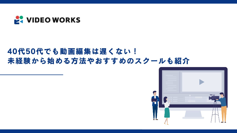 40代や50代でも動画編集は遅くない！未経験から始める方法やおすすめのスクールも紹介