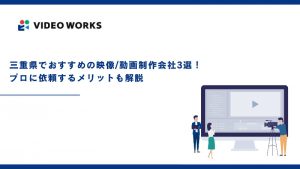 三重県でおすすめの映像/動画制作会社3選！プロに依頼するメリットも解説