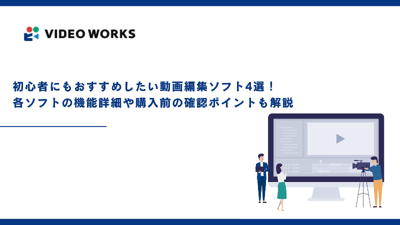 初心者にもおすすめしたい動画編集ソフト4選！各ソフトの機能詳細や購入前の確認ポイントも解説