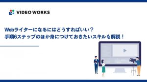 Webライターになるにはどうすればいい？手順6ステップのほか身につけておきたいスキルも解説！