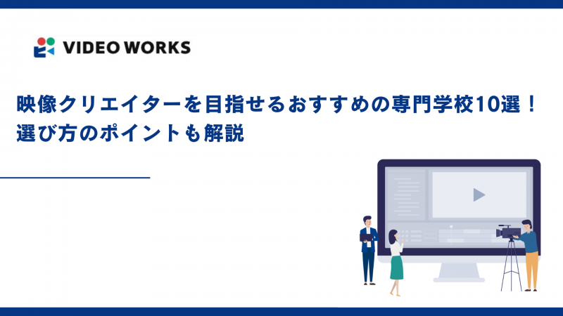 映像クリエイターを目指せるおすすめの専門学校10選！選び方のポイントも解説