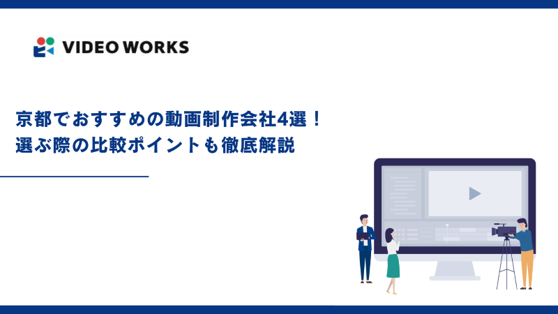 京都でおすすめの動画制作会社4選！選ぶ際の比較ポイントも徹底解説