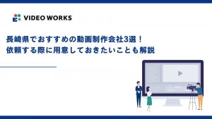 長崎県でおすすめの動画制作会社3選！依頼する際に用意しておきたいことも解説