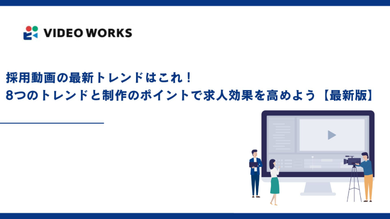 採用動画の最新トレンドはこれ！8つのトレンドと制作のポイントで求人効果を高めよう【2025年12月最新】