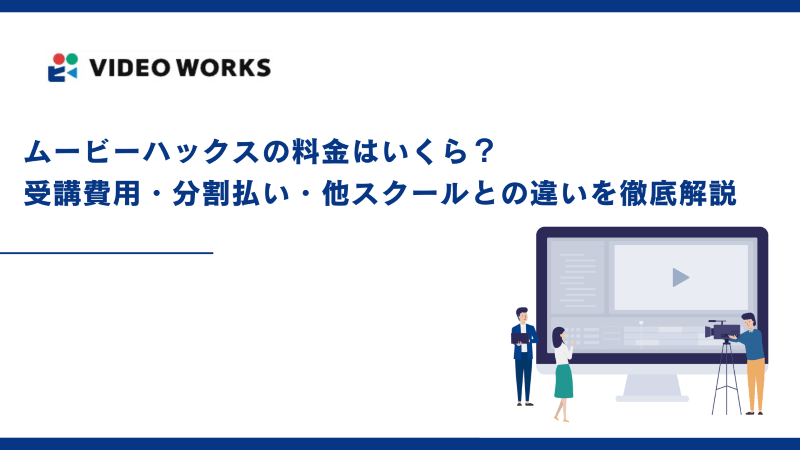 ムービーハックスの料金はいくら？受講費用・分割払い・他スクールとの違いを徹底解説