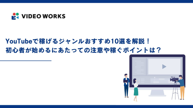 YouTubeで稼げるジャンルおすすめ10選を解説！初心者が始めるにあたっての注意や稼ぐポイントは？