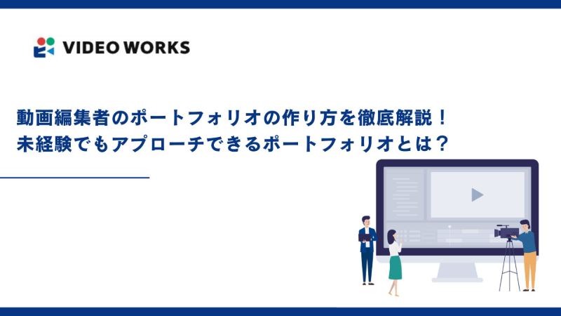 動画編集者のポートフォリオの作り方を徹底解説！未経験でもアプローチできるポートフォリオとは？