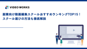 副業向け動画編集スクールおすすめランキングTOP15！スクール選びの方法も徹底解説