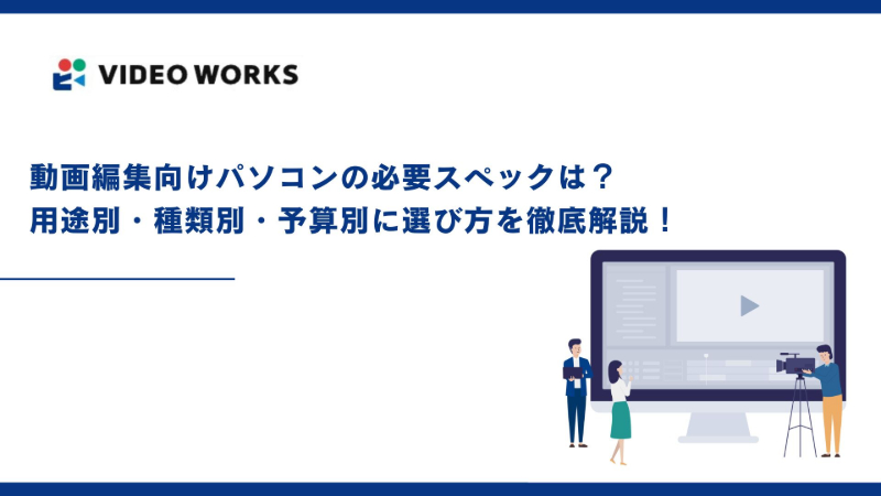 動画編集向けパソコンの必要スペックは？用途別・種類別・予算別に選び方を徹底解説！