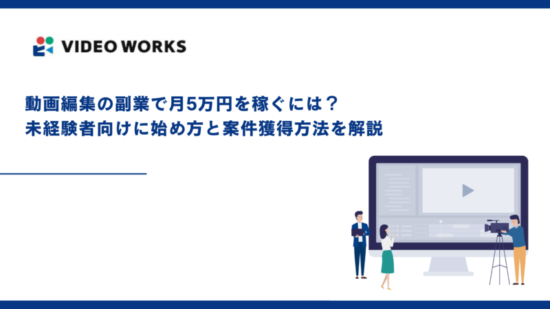 動画編集の副業で月5万円を稼ぐには？未経験者向けに始め方と案件獲得方法を解説